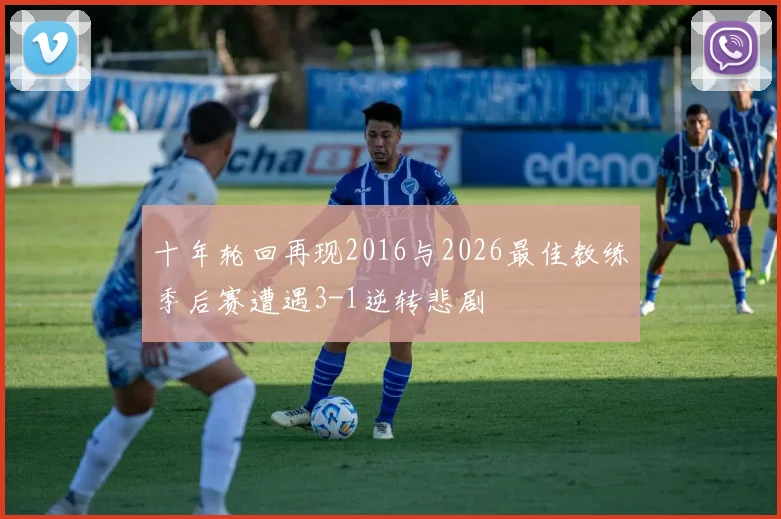 十年轮回再现2016与2026最佳教练季后赛遭遇3-1逆转悲剧